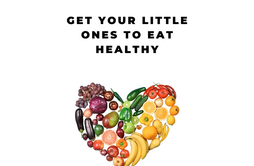 Guide to get ur Kids to Eat Healthy