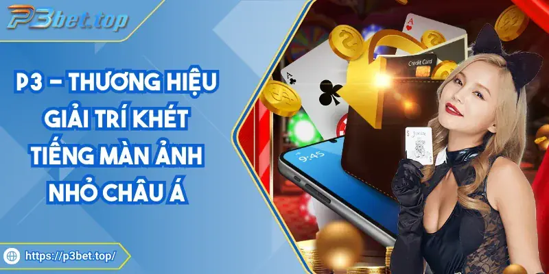 P3 - Thương hiệu giải trí khét tiếng màn ảnh nhỏ châu Á