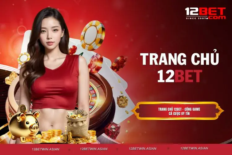 Trang Chủ 12BET - Nhà Cái Uy Tín, Xanh Chín Số 1 Châu Á