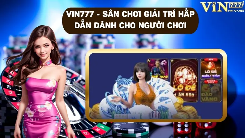 VIN777-Sân Chơi Giải Trí Hấp Dẫn Dành Cho Người Chơi Mới 2025