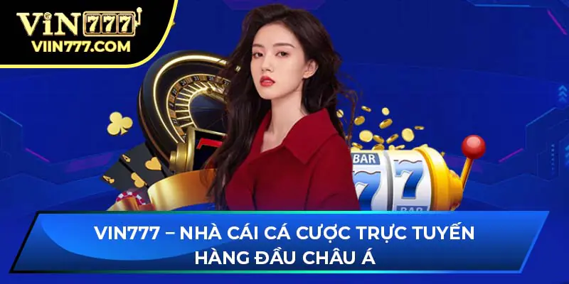 Vin777 – Nhà Cái Cá Cược Trực Tuyến Hàng Đầu Châu Á