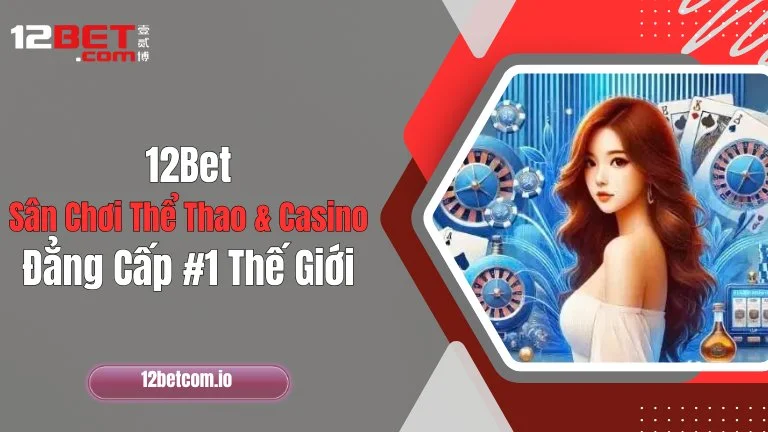 12Bet| Sân Chơi Thể Thao & Casino Đẳng Cấp #1 Thế Giới