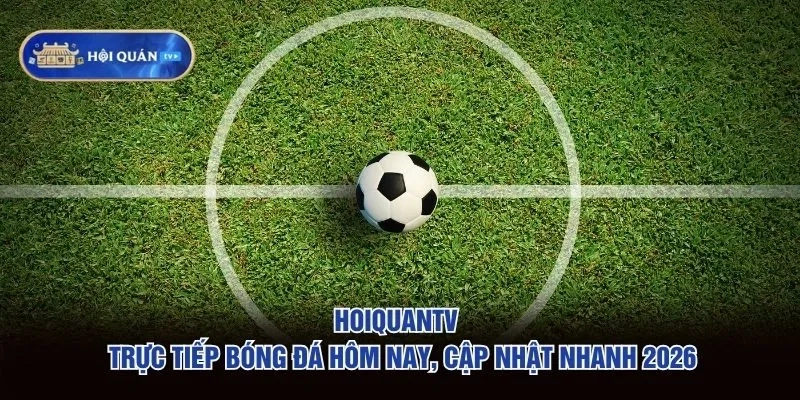 HoiquanTV – Trực Tiếp Bóng Đá Trên Hội Quán TV | Link Hoiquan TV Live 247 - hoiquantvn.live