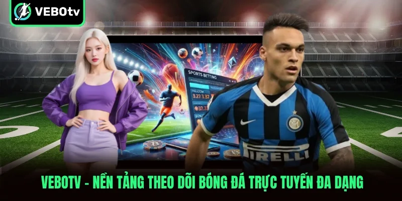 VeboTV – Nền Tảng Theo Dõi Bóng Đá Trực Tuyến Đa Dạng