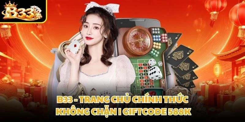 B33 - Trang Chủ Chính Thức Không Chặn | Giftcode 588K