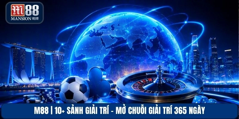 M88 | 10+ Sảnh Giải Trí - Mở Chuỗi Giải Trí 365 Ngày