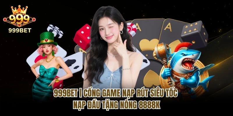 999bet | Cổng Game Nạp Rút Siêu Tốc - Nạp Đầu Tặng Nóng 8888K