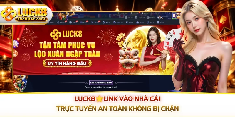 LUCK8⭐Link Vào Nhà Cái Trực Tuyến An Toàn Không Bị Chặn