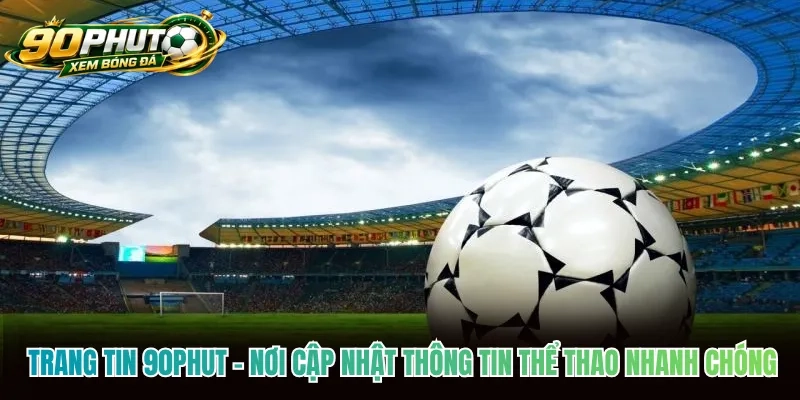 Trang Tin 90phut - Nơi Cập Nhật Thông Tin Thể Thao Nhanh Chóng