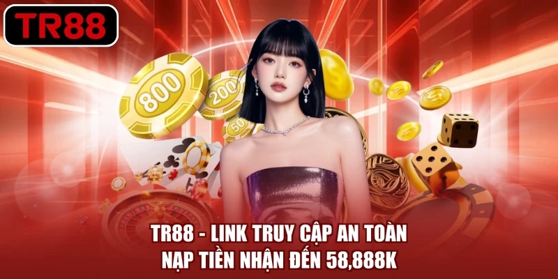 TR88 | Link Truy Cập An Toàn - Nạp Tiền Nhận Đến 58,888K