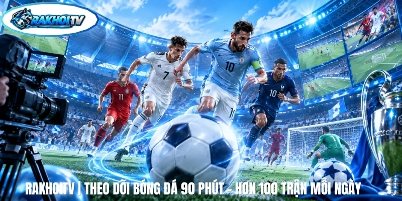 RakhoiTV | Theo Dõi Bóng Đá 90 Phút - Hơn 100 Trận Mỗi Ngày