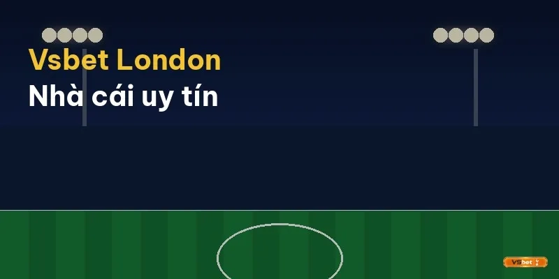 Vsbet London - Nhà Cái Uy Tín, Link Vào Chính Thức 2026
