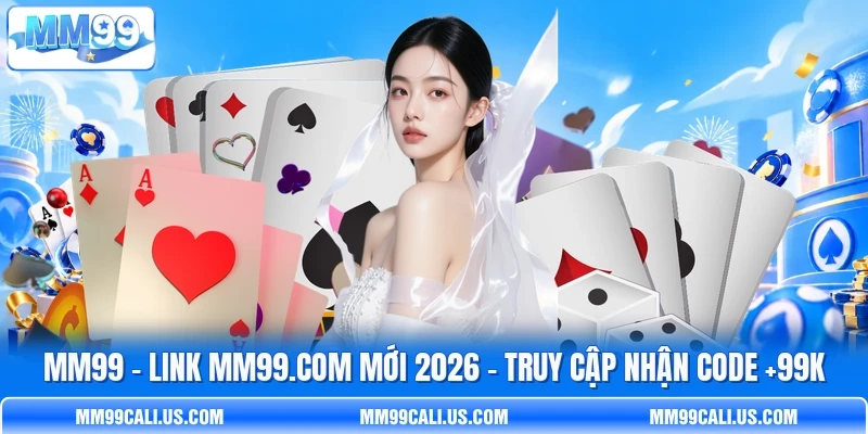 MM99 🔥 Link MM99.COM Mới 2026 | Truy Cập Nhận Code +99K