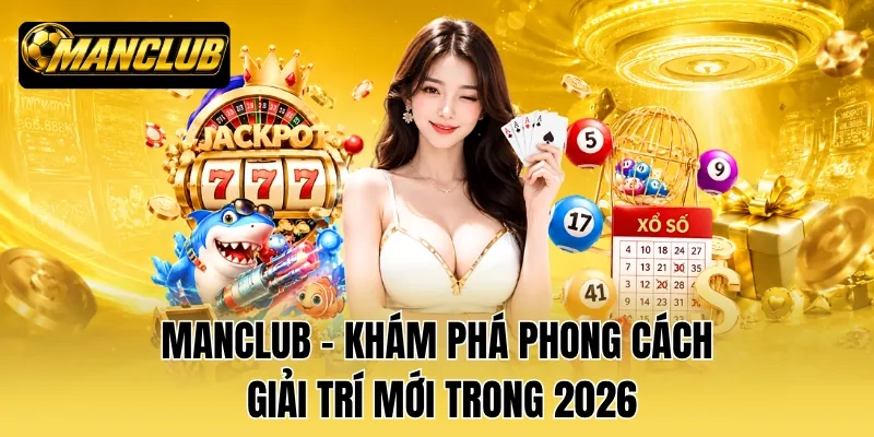 MANCLUB - Khám Phá Phong Cách Giải Trí Mới Trong 2026