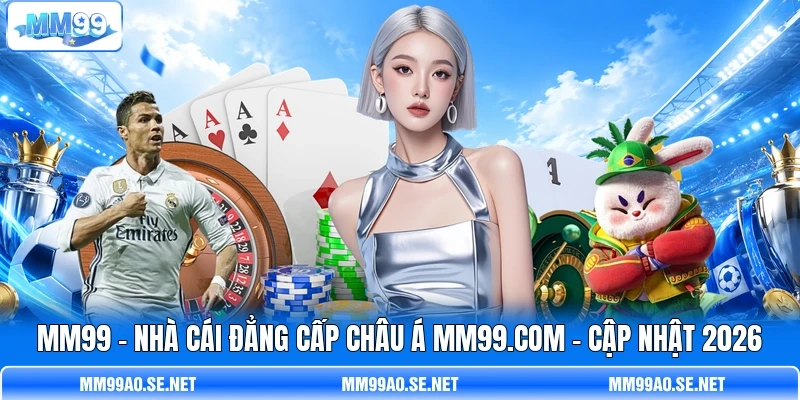 MM99 🌟 Nhà Cái Đẳng Cấp Châu Á MM99.COM | Cập Nhật 2026