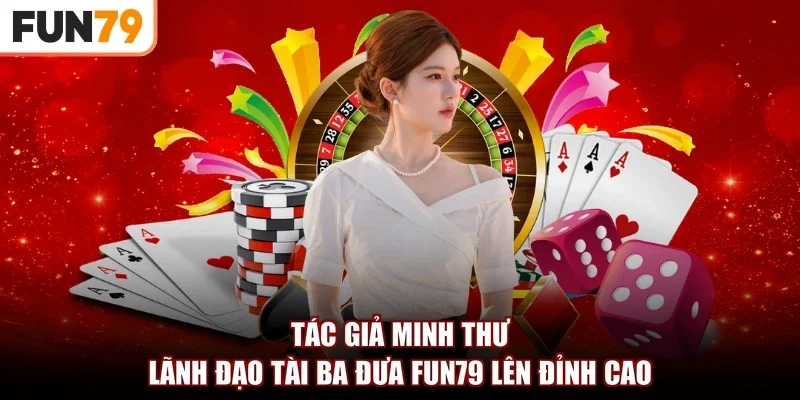 Tác Giả Minh Thư - Lãnh Đạo Tài Ba Đưa Okfun Lên Đỉnh Cao
