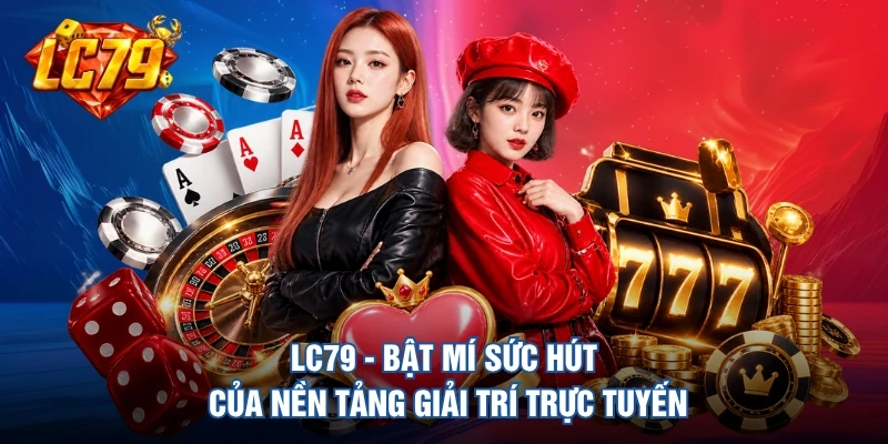 LC79 - Bật Mí Sức Hút Của Nền Tảng Giải Trí Trực Tuyến