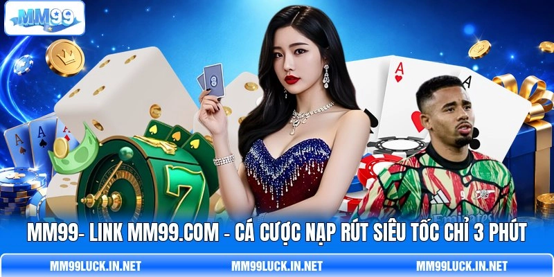 MM99✨ Link MM99.COM | Cá Cược Nạp Rút Siêu Tốc Chỉ 3 Phút