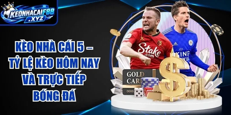 Kèo Nhà Cái 5 – Tỷ Lệ Kèo Hôm Nay Và Trực Tiếp Bóng Đá
