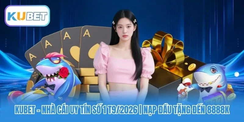 Kubet - Nhà Cái Uy Tín Số 1 T9/2026 | Nạp Đầu Tặng Đến 8888k