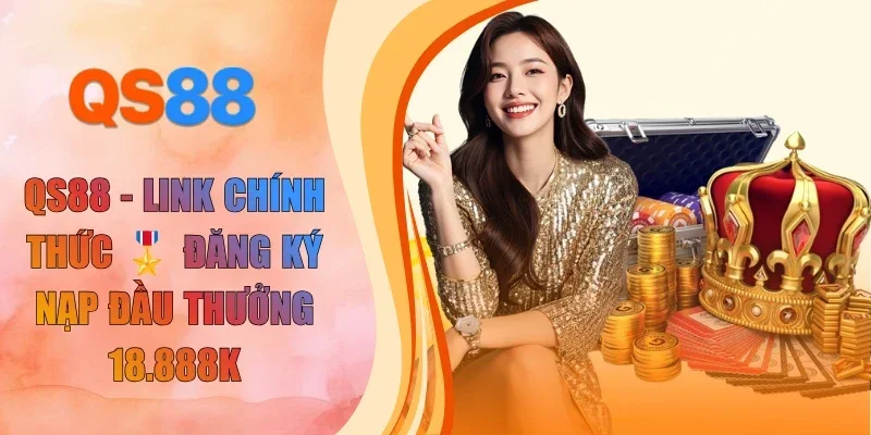 QS88 - Link Chính Thức 🎖️ Đăng Ký Nạp Đầu Thưởng 18.888K