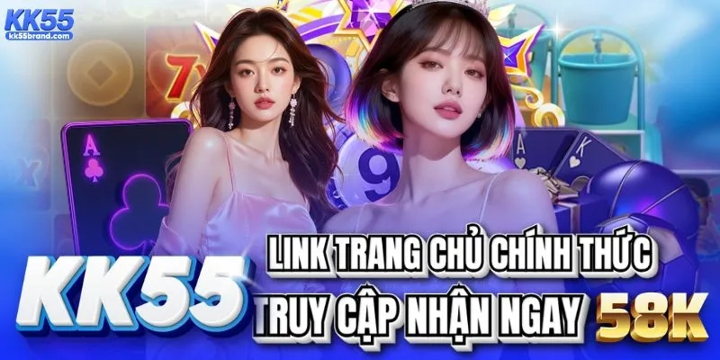 KK55 ✨ Link Trang Chủ Mới Nhất, Truy Cập Nhận Ngay 58K