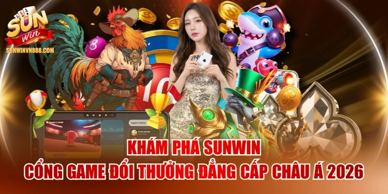Khám Phá SUNWIN🎖Cổng Game Đổi Thưởng Đẳng Cấp Châu Á 2026
