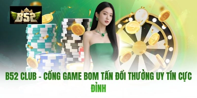 B52 Club – Cổng Game Bom Tấn Đổi Thưởng Uy Tín Cực Đỉnh