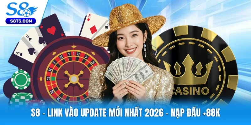 S8 ⚡️ Link Vào Update Mới Nhất 2026 - Nạp Đầu +88K