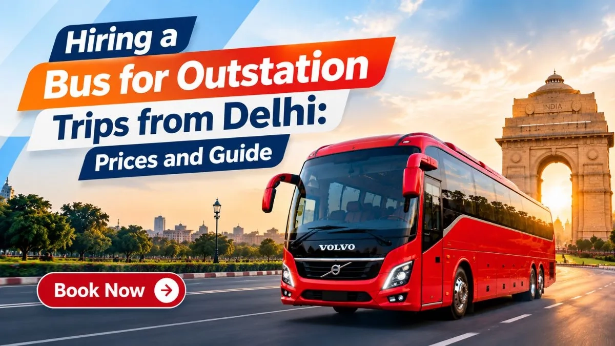 Bus on Rent in Delhi for Outstation Trips – Complete Guide
