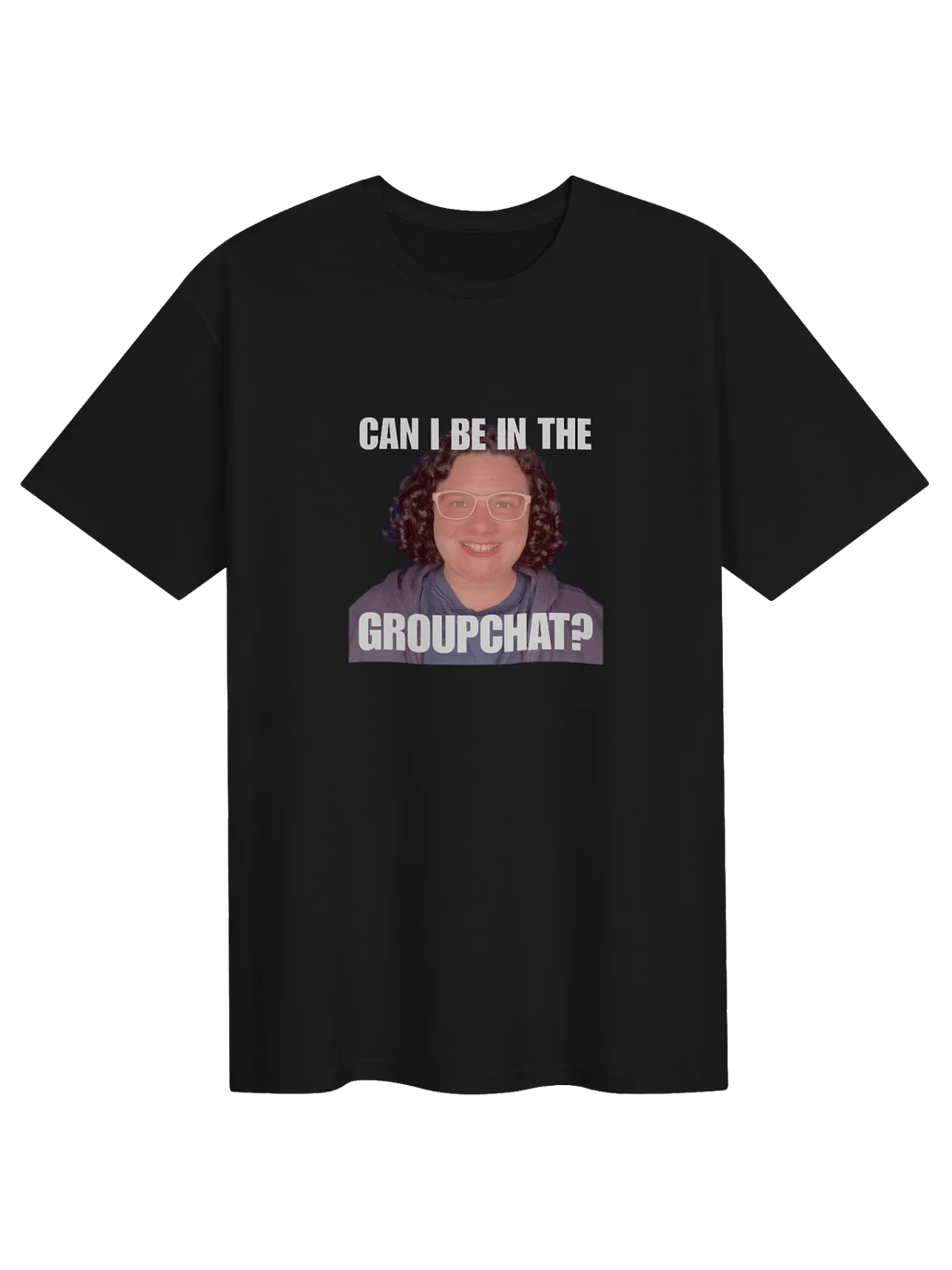 Can I Be in the Groupchat? Tee