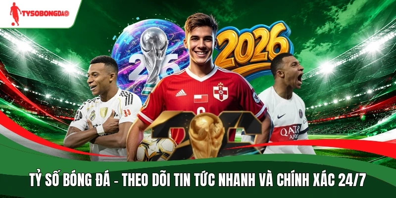 Tỷ Số Bóng Đá - Theo Dõi Tin Tức Nhanh Và Chính Xác 24/7