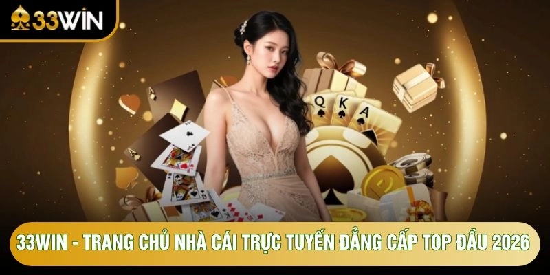 33WIN - Trang Chủ Nhà Cái Trực Tuyến Đẳng Cấp Top Đầu 2026