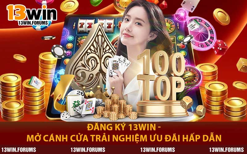 Đăng Ký 13WIN - Mở Cánh Cửa Trải Nghiệm Ưu Đãi Hấp Dẫn