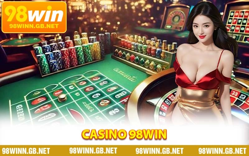 Casino 98WIN - Sòng Bài Trực Tuyến Đẳng Cấp Hàng Đầu
