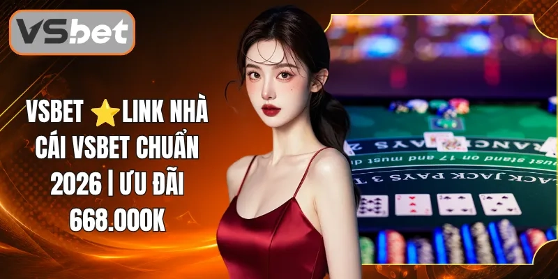 Vsbet ⭐Link Nhà Cái Vsbet Chuẩn 2026 | Ưu Đãi 668.000K