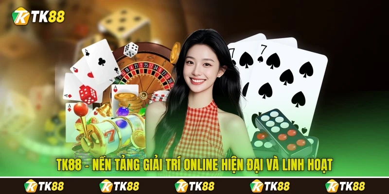 TK88 - Nền Tảng Giải Trí Online Hiện Đại Và Linh Hoạt