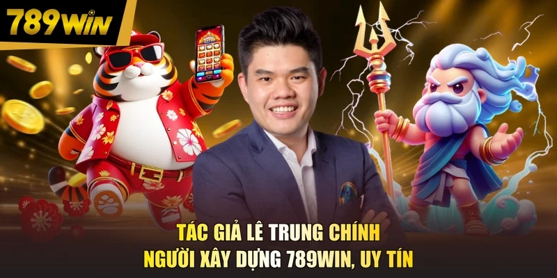 Tác Giả Lê Trung Chính - Người Xây Dựng 789WIN, Uy Tín