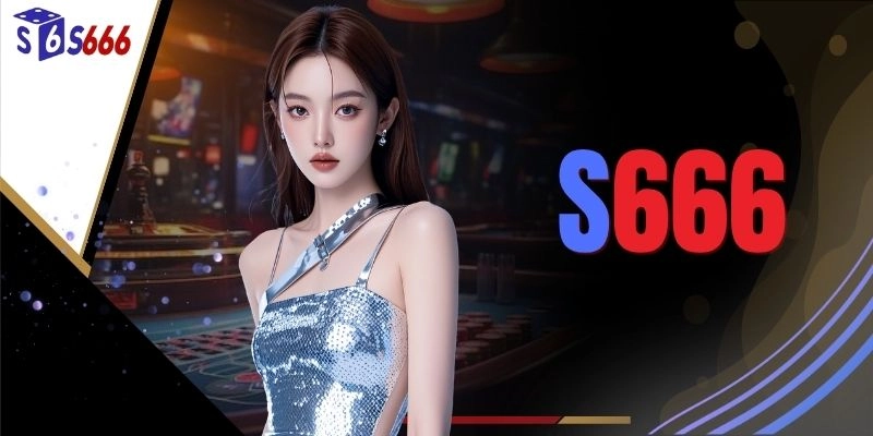 S666 🔥 Thiên Đường Giải Trí Đỉnh Cao Với 5.200+ Siêu Phẩm