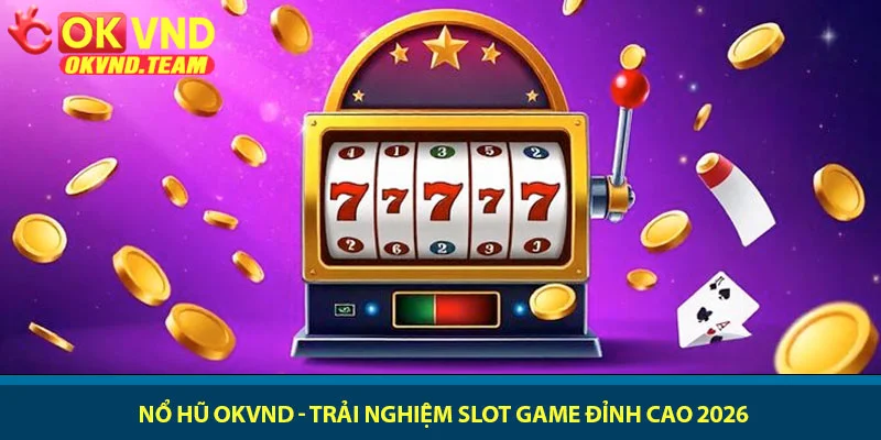 Nổ hũ OKVND - Trải nghiệm slot game đỉnh cao 2026