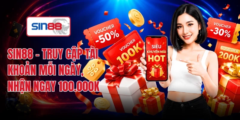 SIN88 - Truy Cập Tài Khoản Mỗi Ngày, Nhận Ngay 100.000K
