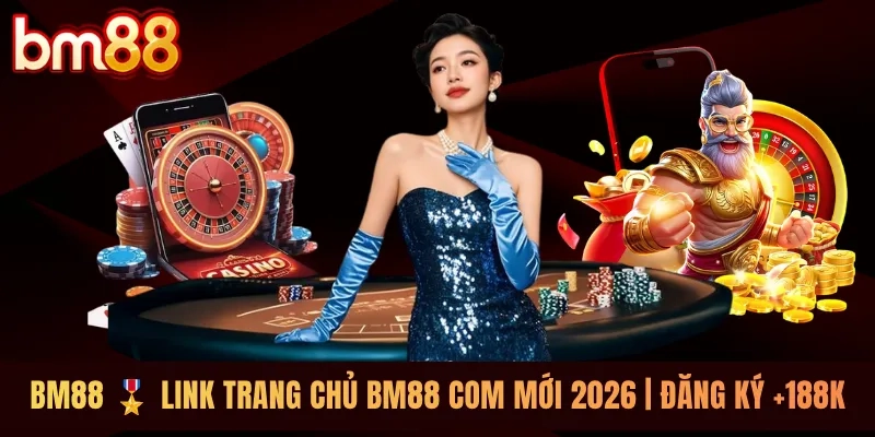 BM88 🎖️ Link Trang Chủ BM88 COM Mới 2026 | Đăng Ký +188k