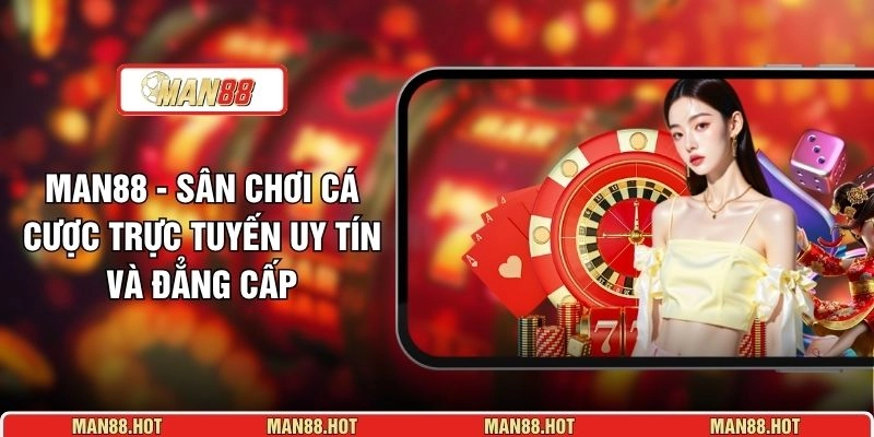 MAN88 - Nhà Cái Uy Tín, Thể Thao, Live Casino Top #1