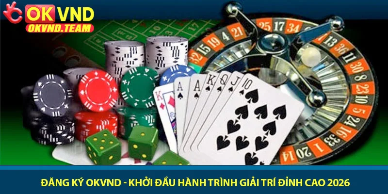 Đăng ký OKVND - Khởi đầu hành trình giải trí đỉnh cao 2026