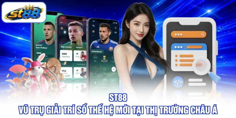 ST88 - Vũ Trụ Giải Trí Số Thế Hệ Mới Tại Thị Trường Châu Á