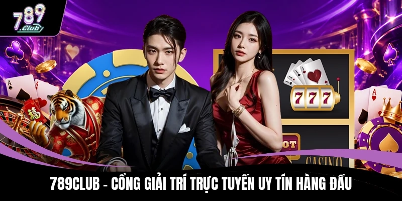 789CLUB - Cổng Giải Trí Trực Tuyến Uy Tín Hàng Đầu
