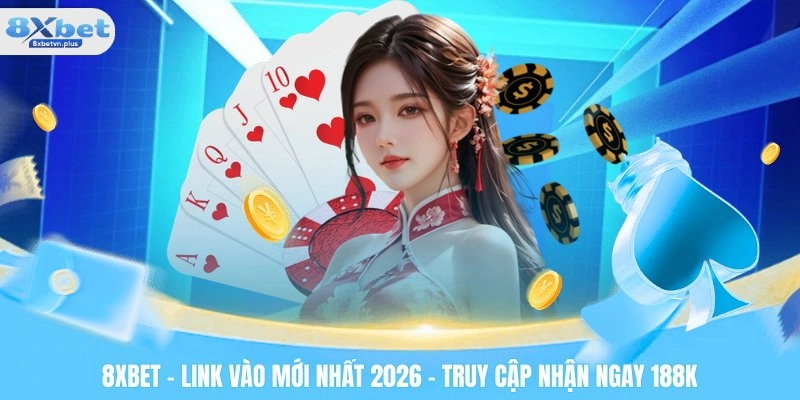 8XBET - Link Trang Chủ Mới Nhất 2026| Truy Cập Nhận Ngay 188K