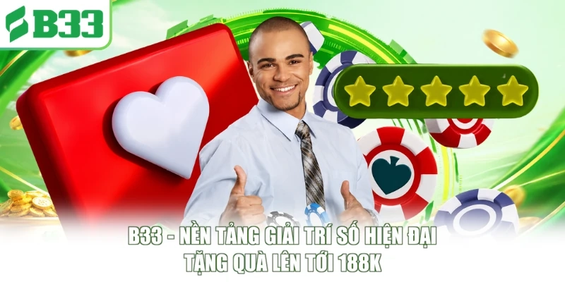 B33 - Nền Tảng Giải Trí Số Hiện Đại | Tặng Quà Lên Tới 188K