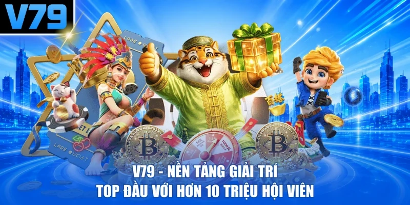 V79 - Nền Tảng Giải Trí Top Đầu Với Hơn 10 Triệu Hội Viên