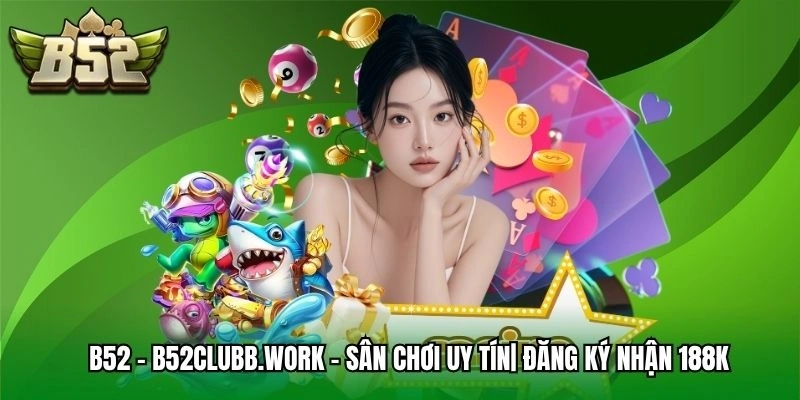 B52 - Thiên Đường Game Bài B52CLUB Đỉnh Cao Tặng 522K